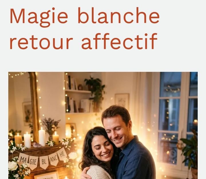 Magie blanche retour affectif : retrouvez l’amour et la guérison du cœur avec le Maître Marabout vihwendo